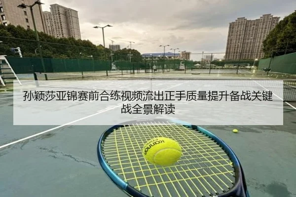 孙颖莎亚锦赛前合练视频流出正手质量提升备战关键战全景解读